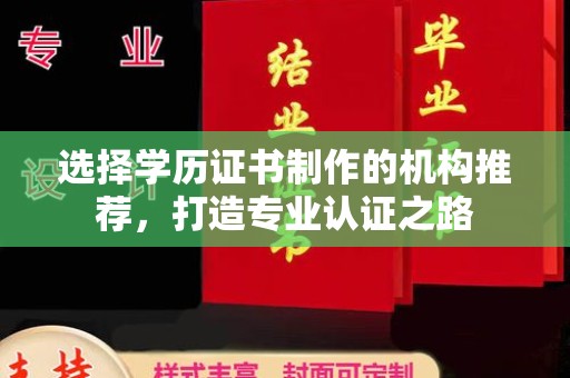 威远选择学历证书制作的机构推荐，打造专业认证之路